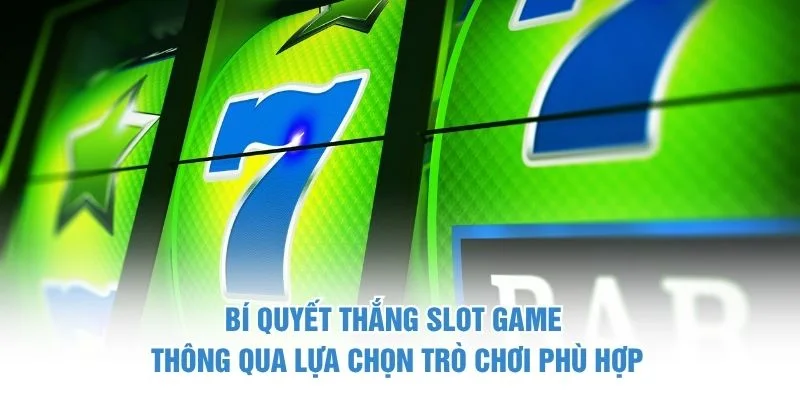 Bí quyết thắng slot game thông qua lựa chọn trò chơi phù hợp