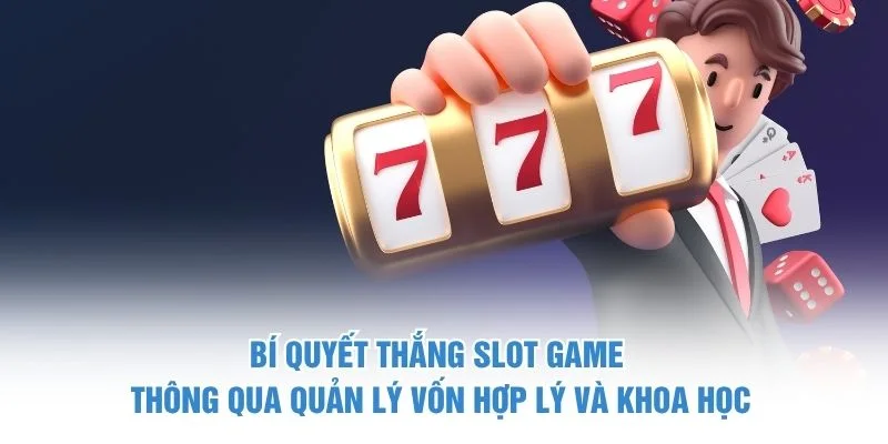 Bí quyết thắng slot game thông qua quản lý vốn hợp lý và khoa học