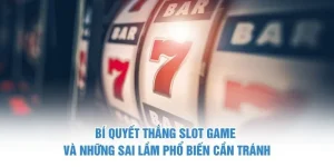 Bí Quyết Thắng Slot Game Và Những Sai Lầm Phổ Biến Cần Tránh