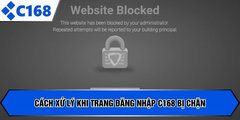 Cách xử lý khi trang đăng nhập C168 bị chặn