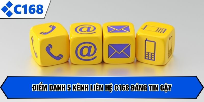 Điểm danh 5 kênh liên hệ C168 đáng tin cậy