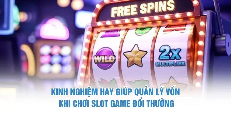Kinh nghiệm hay giúp quản lý vốn khi chơi slot game đổi thưởng