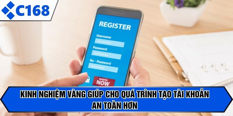 Kinh nghiệm vàng giúp cho quá trình tạo tài khoản an toàn hơn
