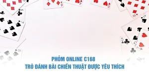 Phỏm Online C168 – Trò Đánh Bài Chiến Thuật Được Yêu Thích