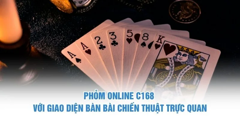 Phỏm online C168 với giao diện bàn bài chiến thuật trực quan