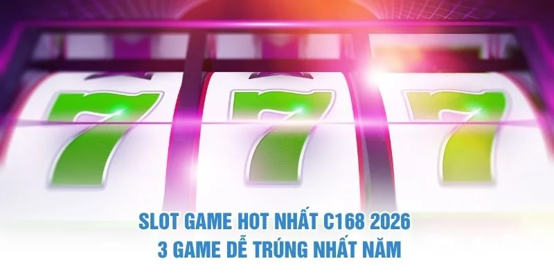 Slot game hot nhất C168 2026