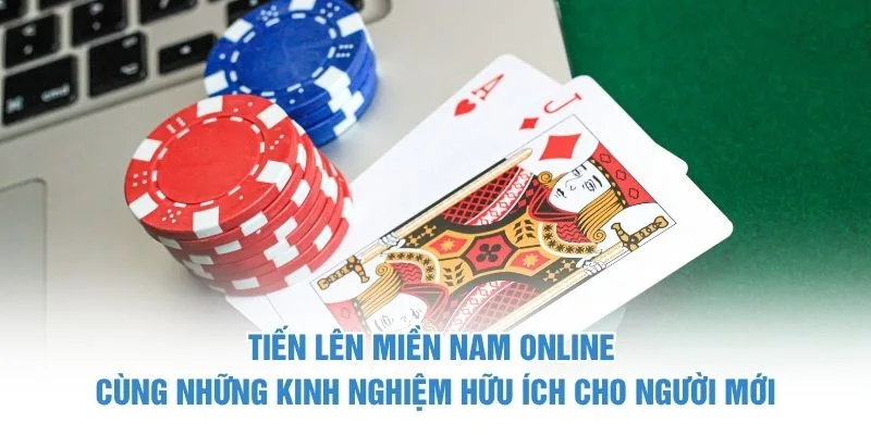 Tiến Lên Miền Nam online cùng những kinh nghiệm hữu ích cho người mới