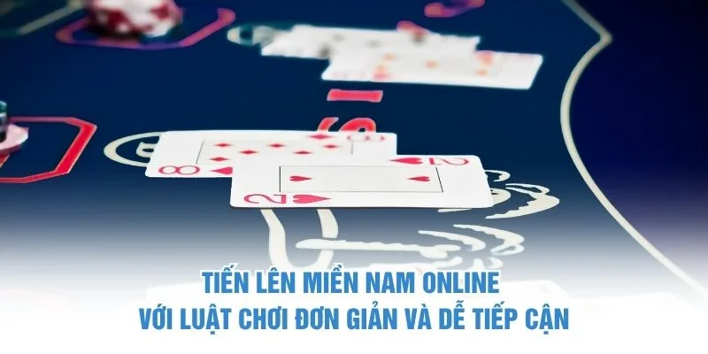 Tiến Lên Miền Nam online với luật chơi đơn giản và dễ tiếp cận