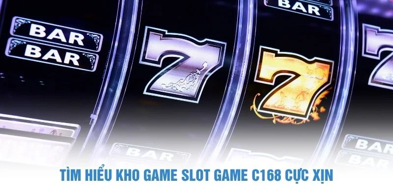 Tìm hiểu kho game Slot Game C168 cực xịn