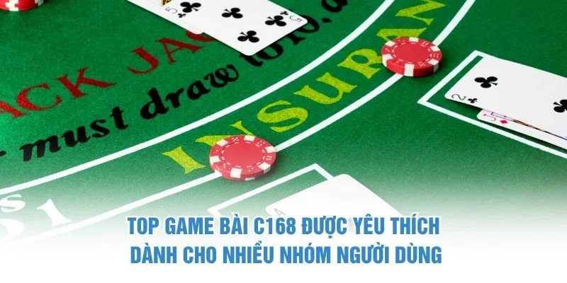 Top game bài C168 được yêu thích dành cho nhiều nhóm người dùng