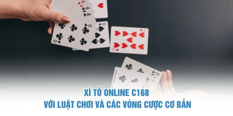 Xì Tố Online C168 với luật chơi và các vòng cược cơ bản